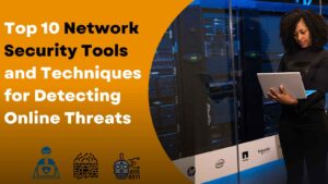 Top 10 Network Security Tools and Techniques for Detecting Online Threats